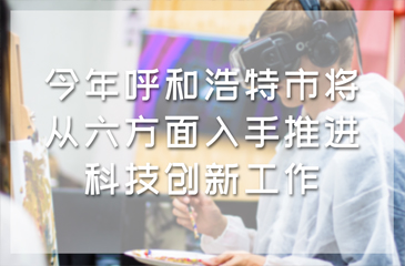 今年呼和浩特市將從六方面入手推進(jìn)科技創(chuàng)新工作